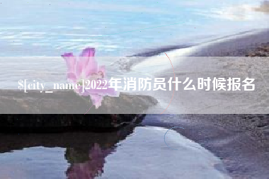 尉氏2022年消防员什么时候报名