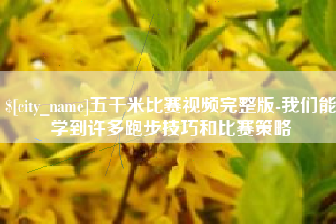 尉氏五千米比赛视频完整版-我们能学到许多跑步技巧和比赛策略