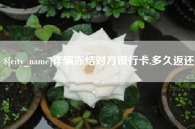 尉氏诈骗冻结对方银行卡,多久返还