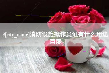 尉氏消防设施操作员证有什么用途百度
