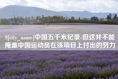 尉氏中国五千米纪录-但这并不能掩盖中国运动员在该项目上付出的努力