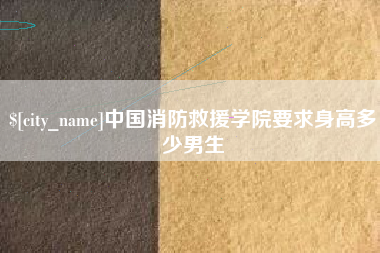 尉氏中国消防救援学院要求身高多少男生