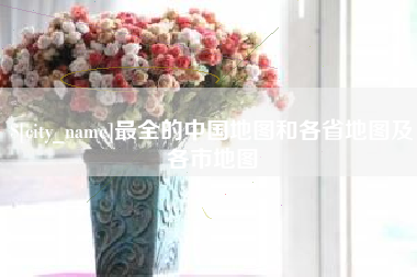 尉氏最全的中国地图和各省地图及各市地图