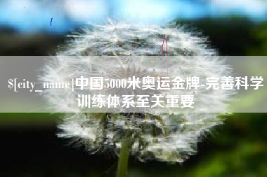 尉氏中国5000米奥运金牌-完善科学训练体系至关重要