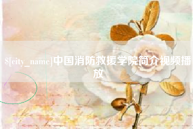 尉氏中国消防救援学院简介视频播放