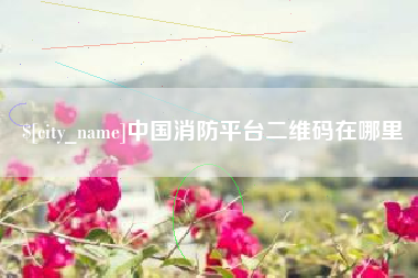 尉氏中国消防平台二维码在哪里