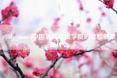 尉氏中国消防救援学院的体检要求是什么