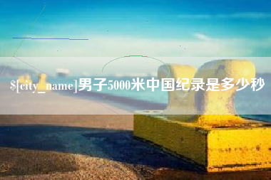 尉氏男子5000米中国纪录是多少秒