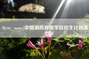 尉氏中国消防救援学院招生计划表