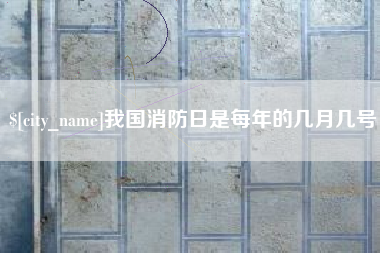 尉氏我国消防日是每年的几月几号