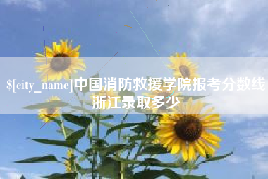 尉氏中国消防救援学院报考分数线浙江录取多少