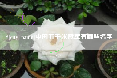 尉氏中国五千米冠军有哪些名字